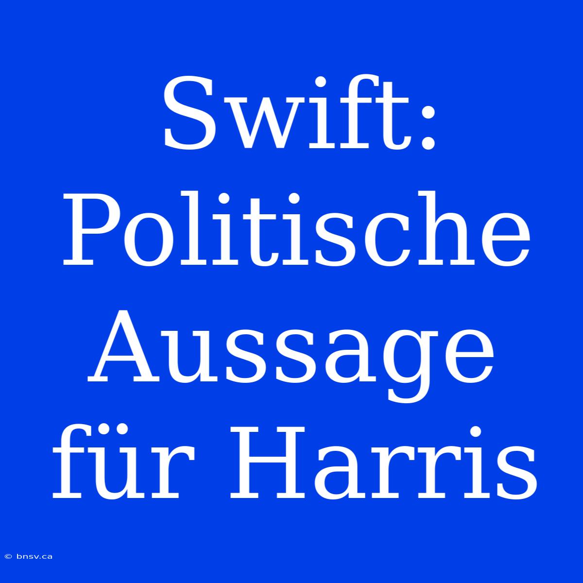 Swift: Politische Aussage Für Harris