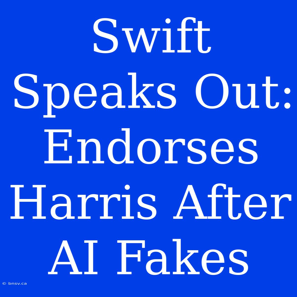 Swift Speaks Out: Endorses Harris After AI Fakes