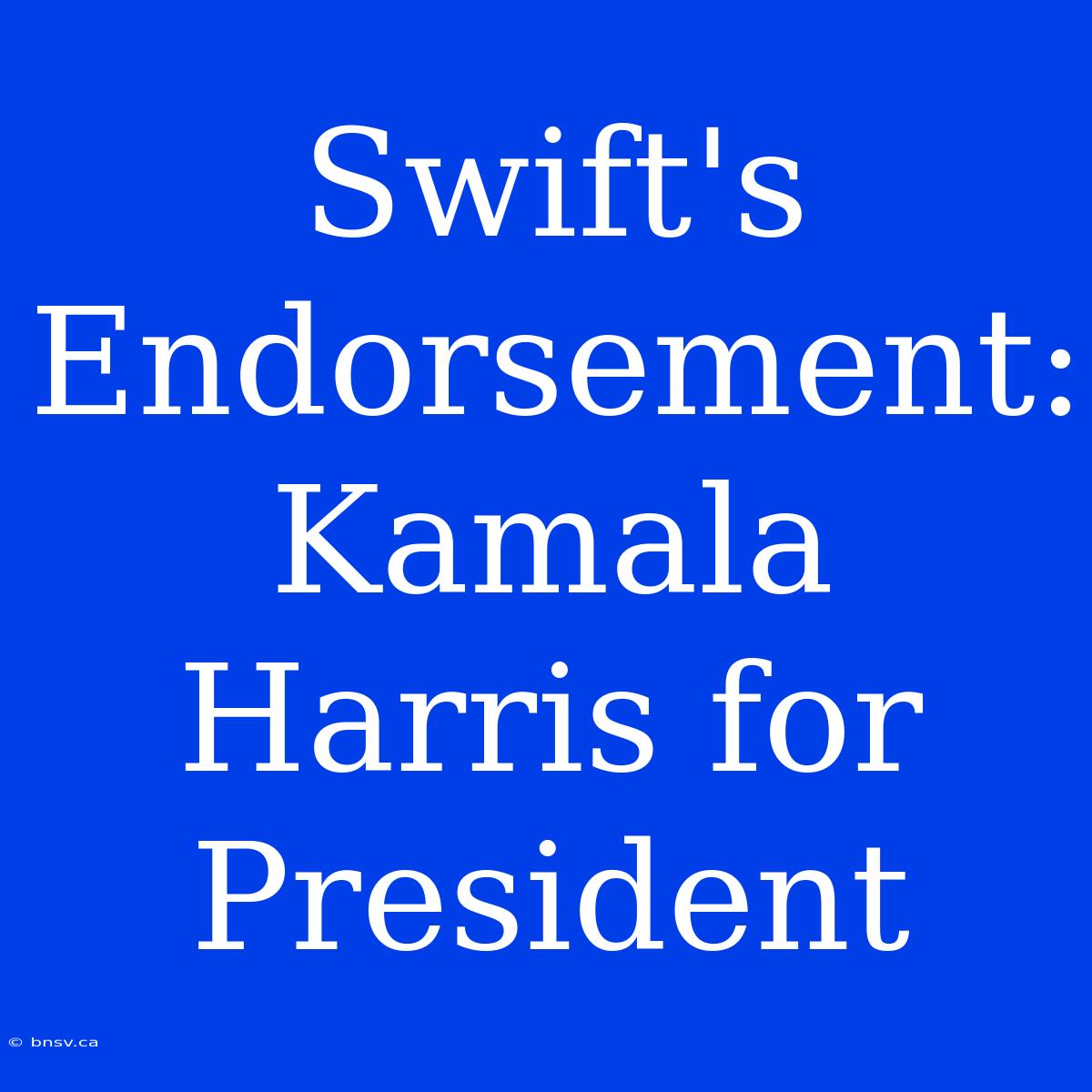 Swift's Endorsement: Kamala Harris For President