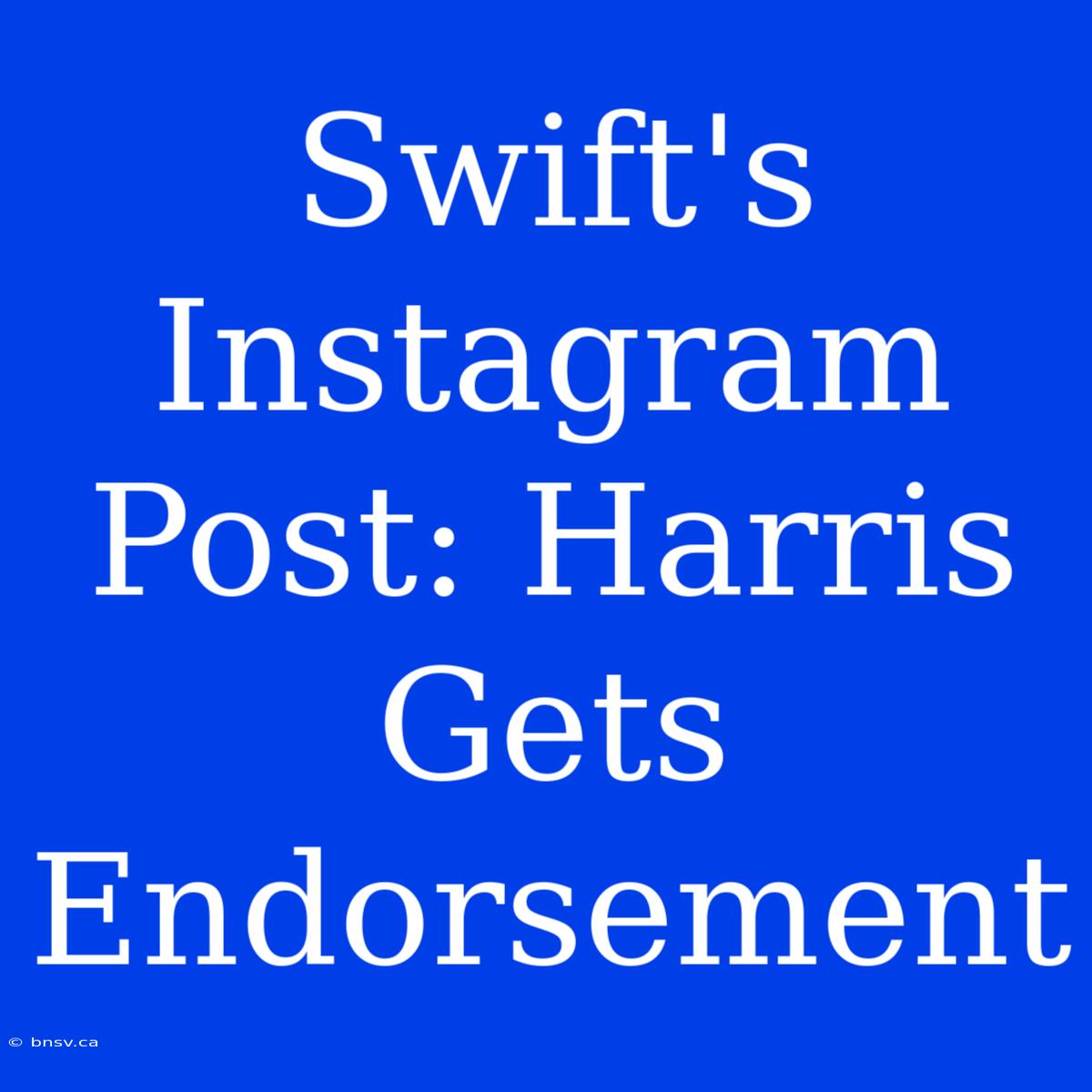 Swift's Instagram Post: Harris Gets Endorsement