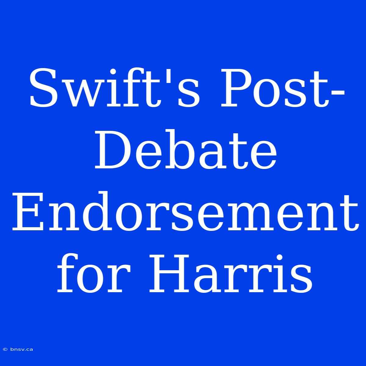 Swift's Post-Debate Endorsement For Harris