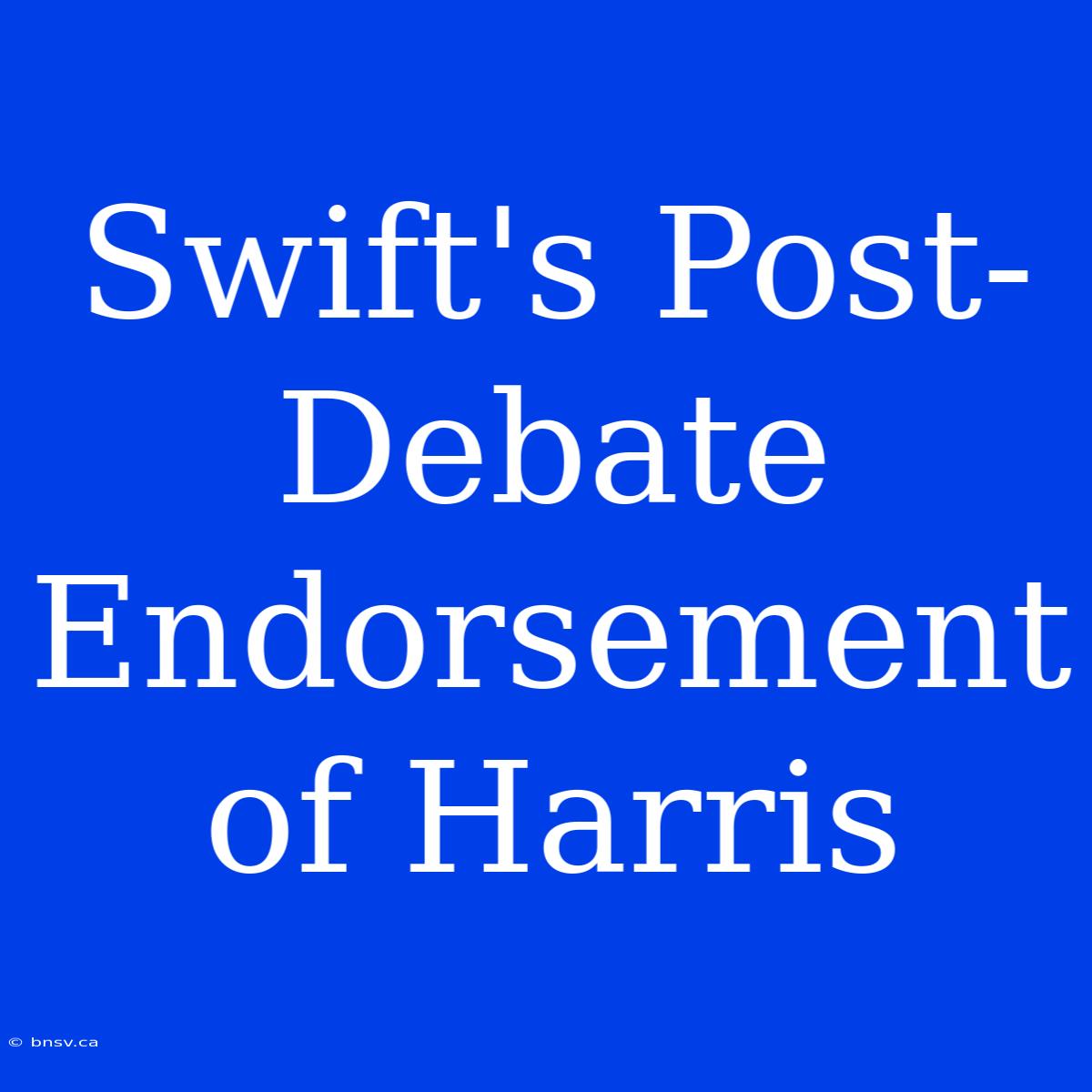 Swift's Post-Debate Endorsement Of Harris