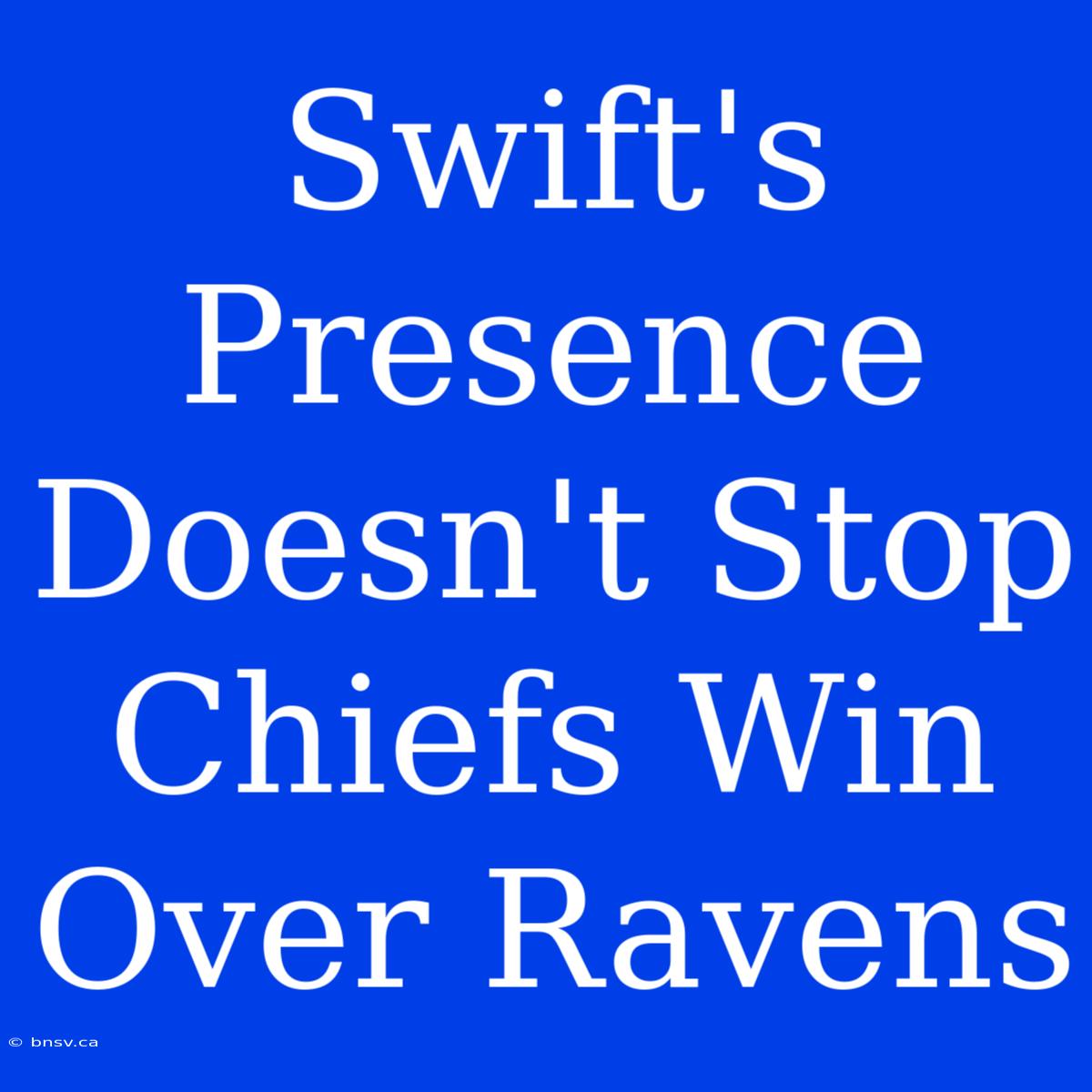 Swift's Presence Doesn't Stop Chiefs Win Over Ravens