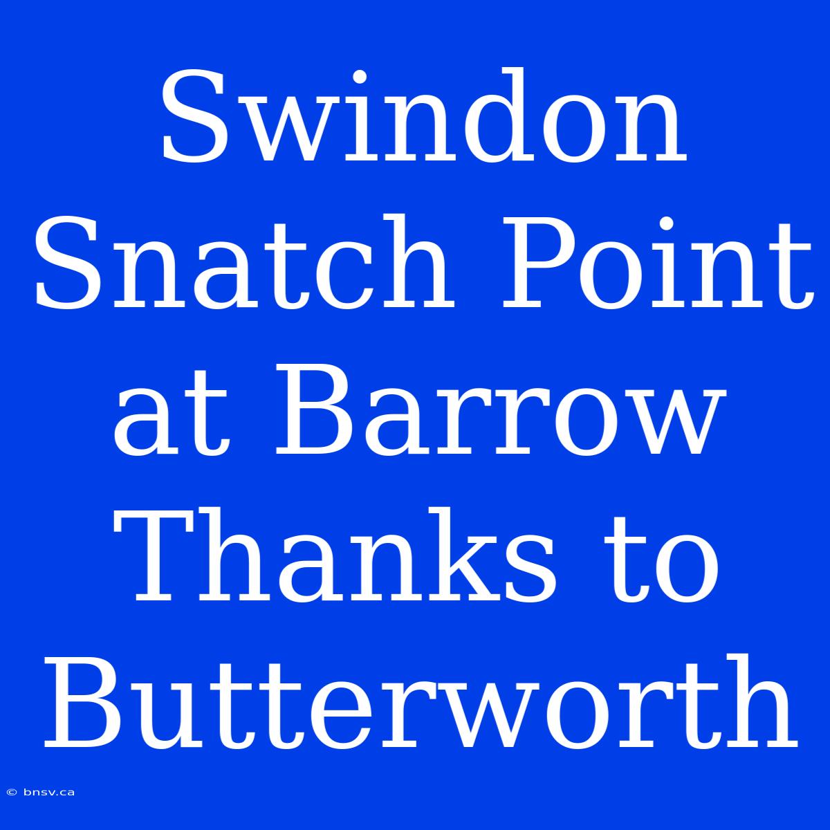 Swindon Snatch Point At Barrow Thanks To Butterworth