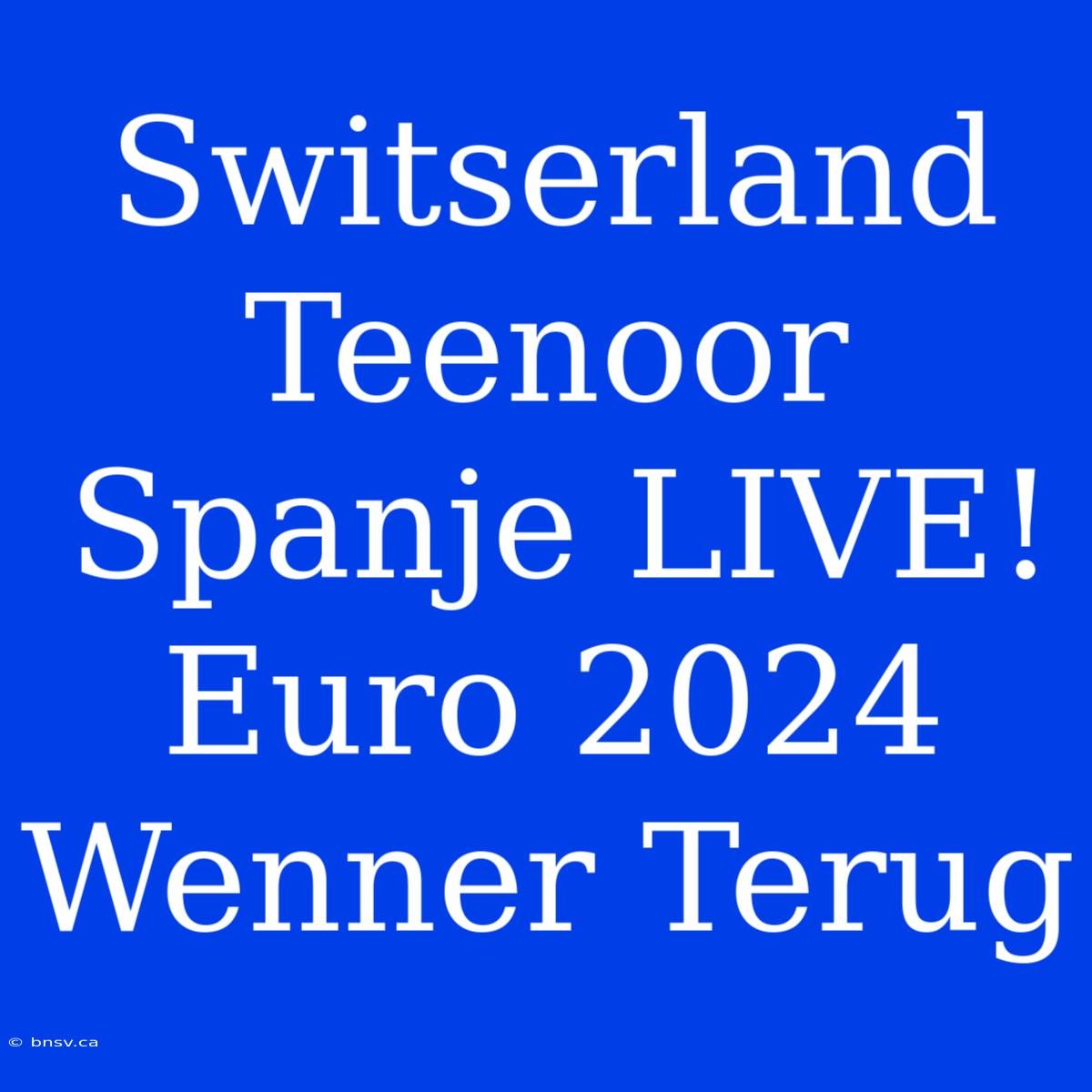 Switserland Teenoor Spanje LIVE! Euro 2024 Wenner Terug