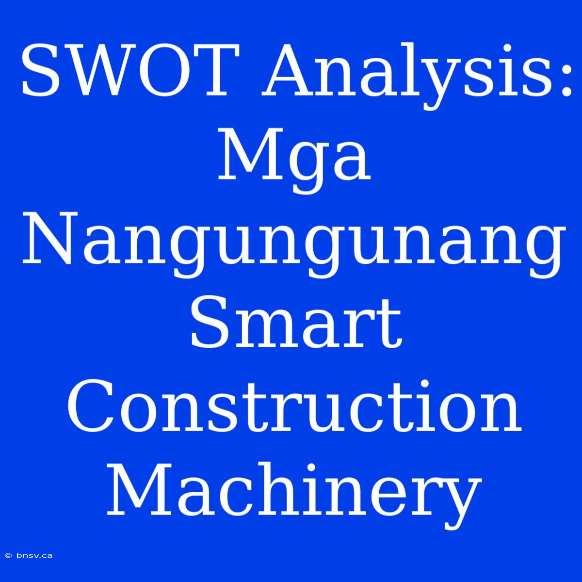 SWOT Analysis: Mga Nangungunang  Smart Construction Machinery