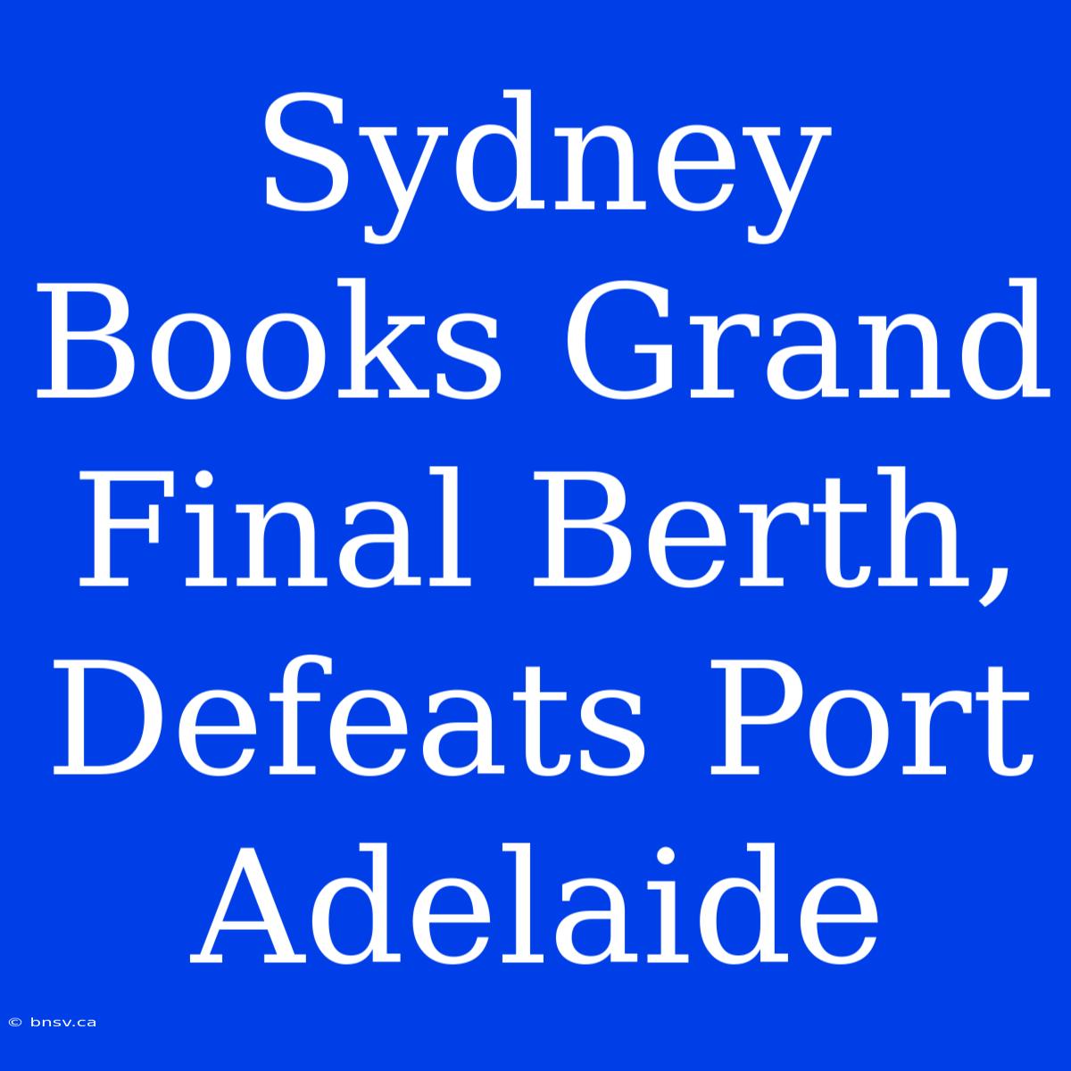 Sydney Books Grand Final Berth, Defeats Port Adelaide