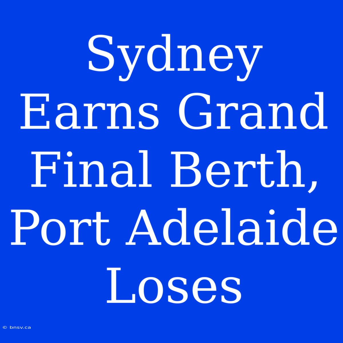 Sydney Earns Grand Final Berth, Port Adelaide Loses