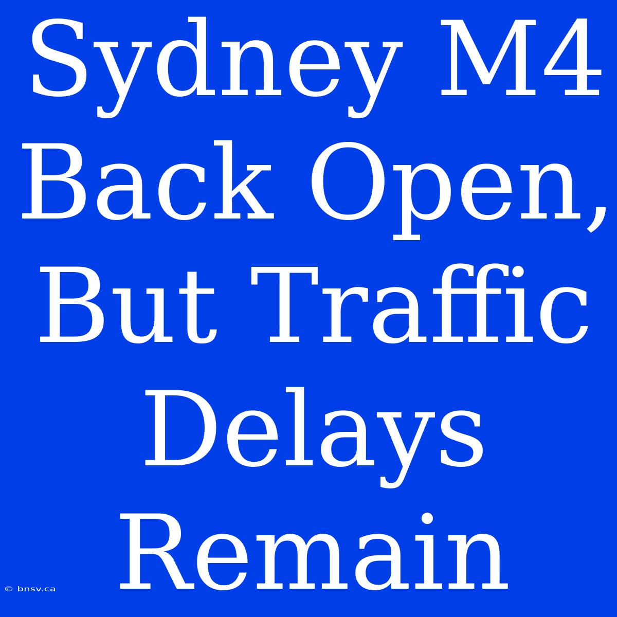 Sydney M4 Back Open, But Traffic Delays Remain