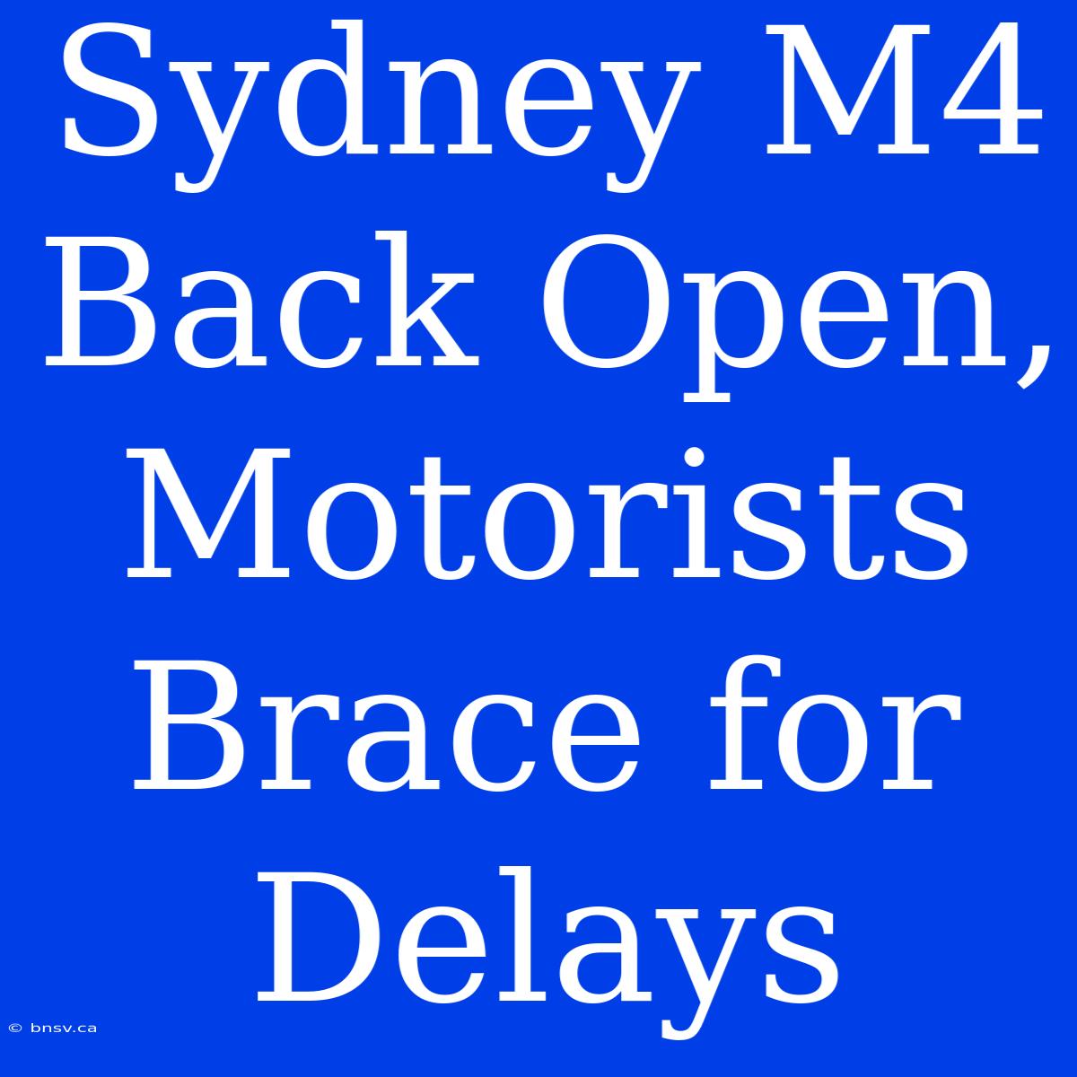 Sydney M4 Back Open, Motorists Brace For Delays