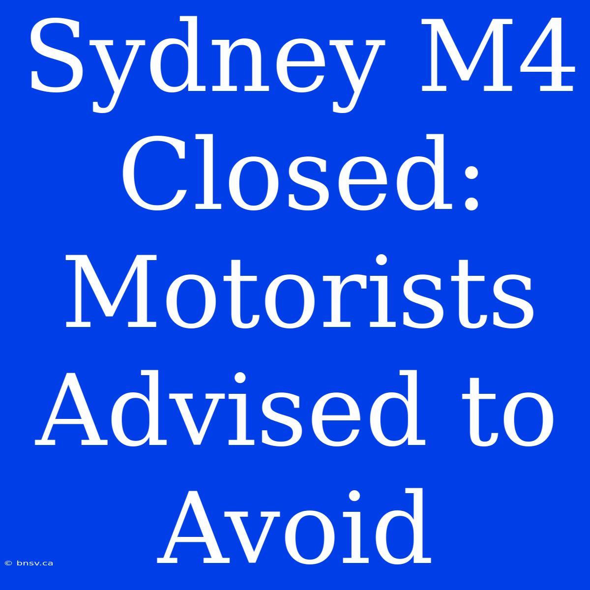 Sydney M4 Closed: Motorists Advised To Avoid