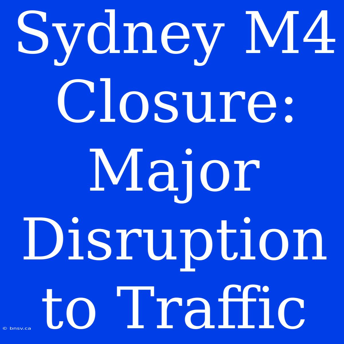 Sydney M4 Closure: Major Disruption To Traffic