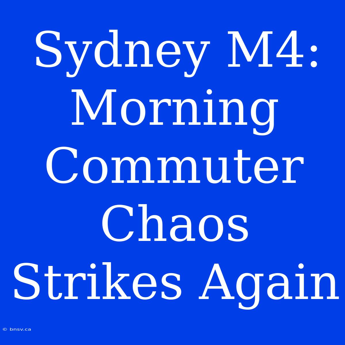 Sydney M4: Morning Commuter Chaos Strikes Again