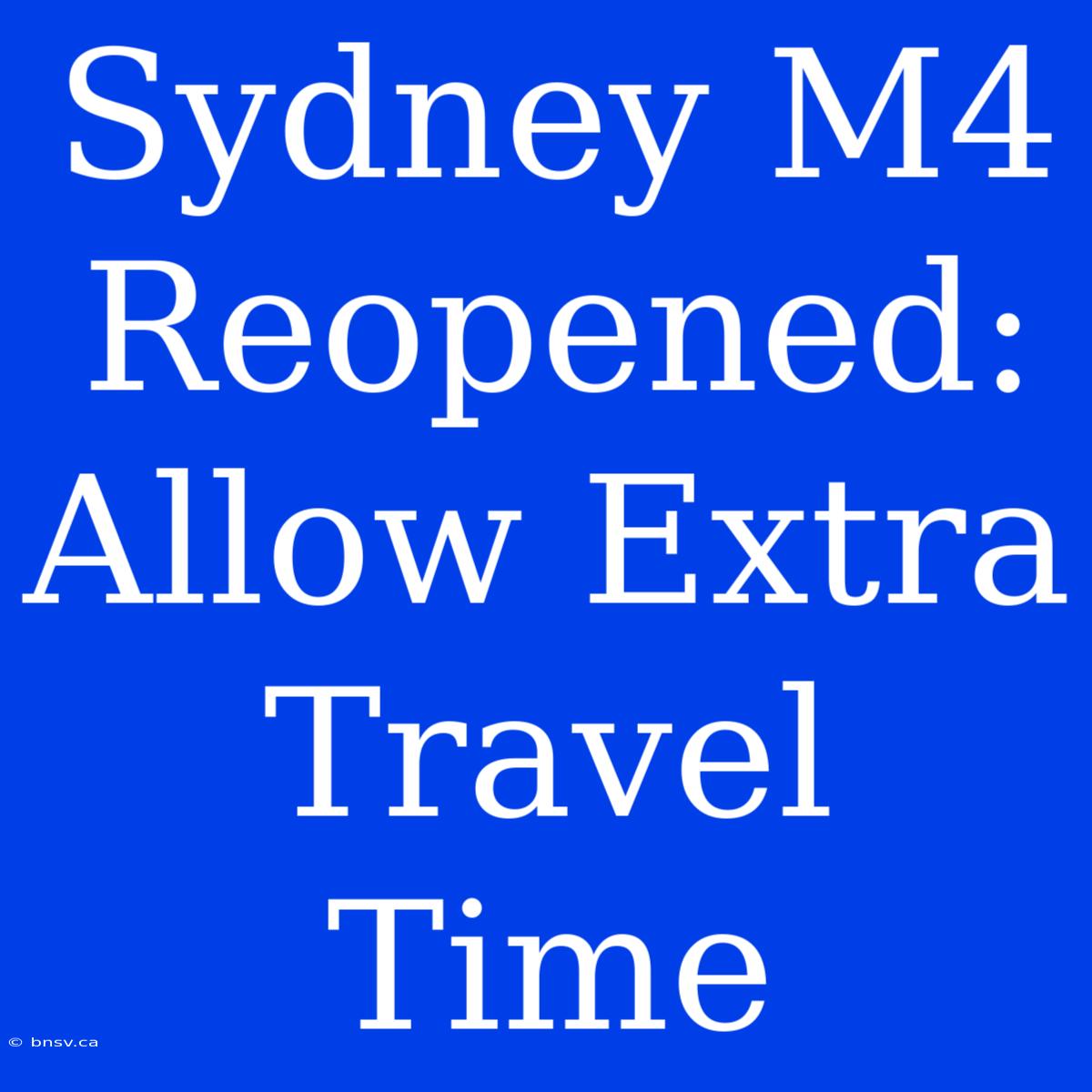 Sydney M4 Reopened: Allow Extra Travel Time