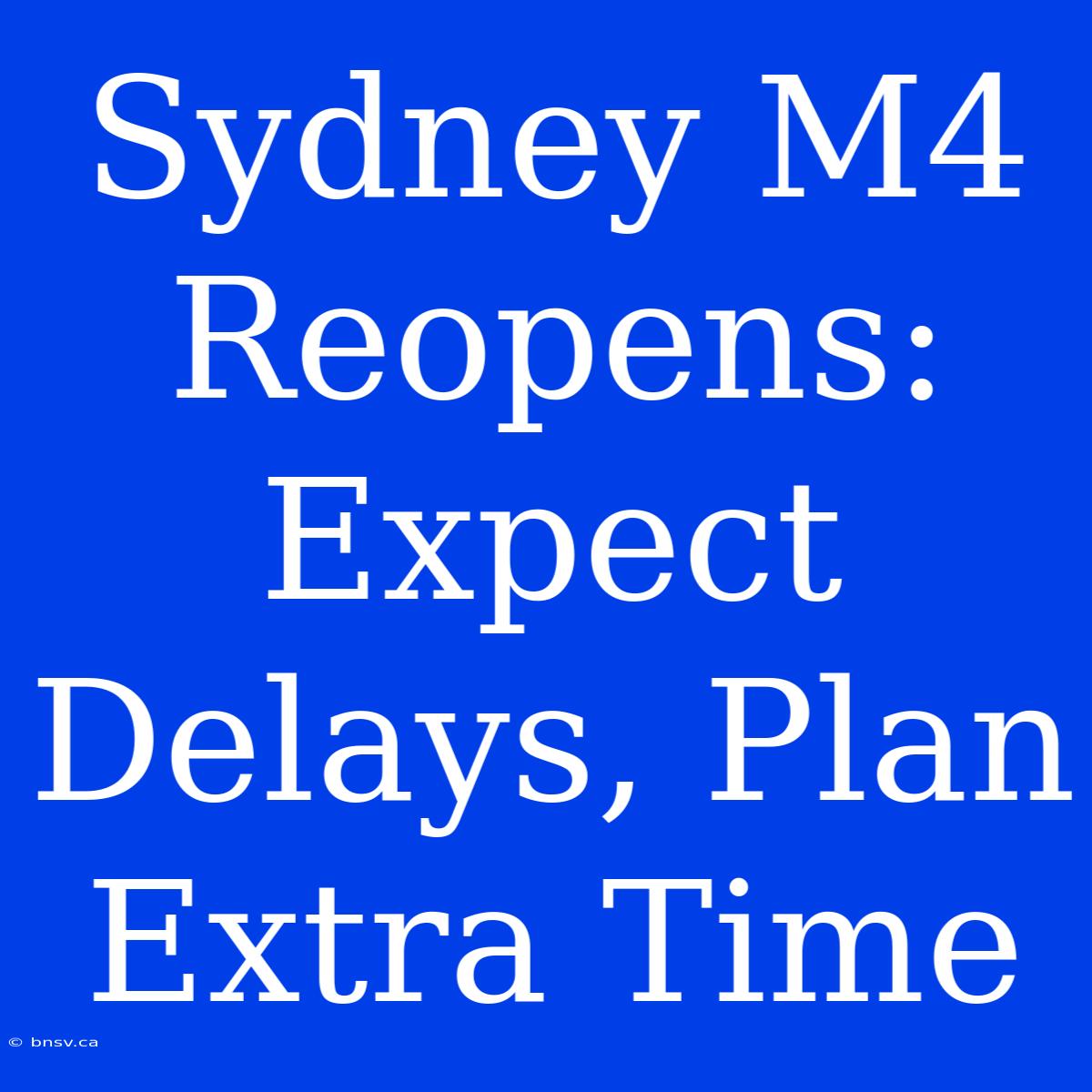 Sydney M4 Reopens: Expect Delays, Plan Extra Time