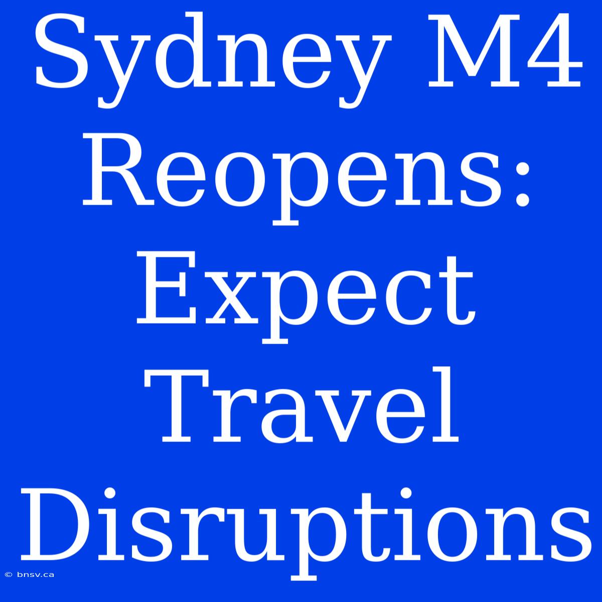 Sydney M4 Reopens: Expect Travel Disruptions