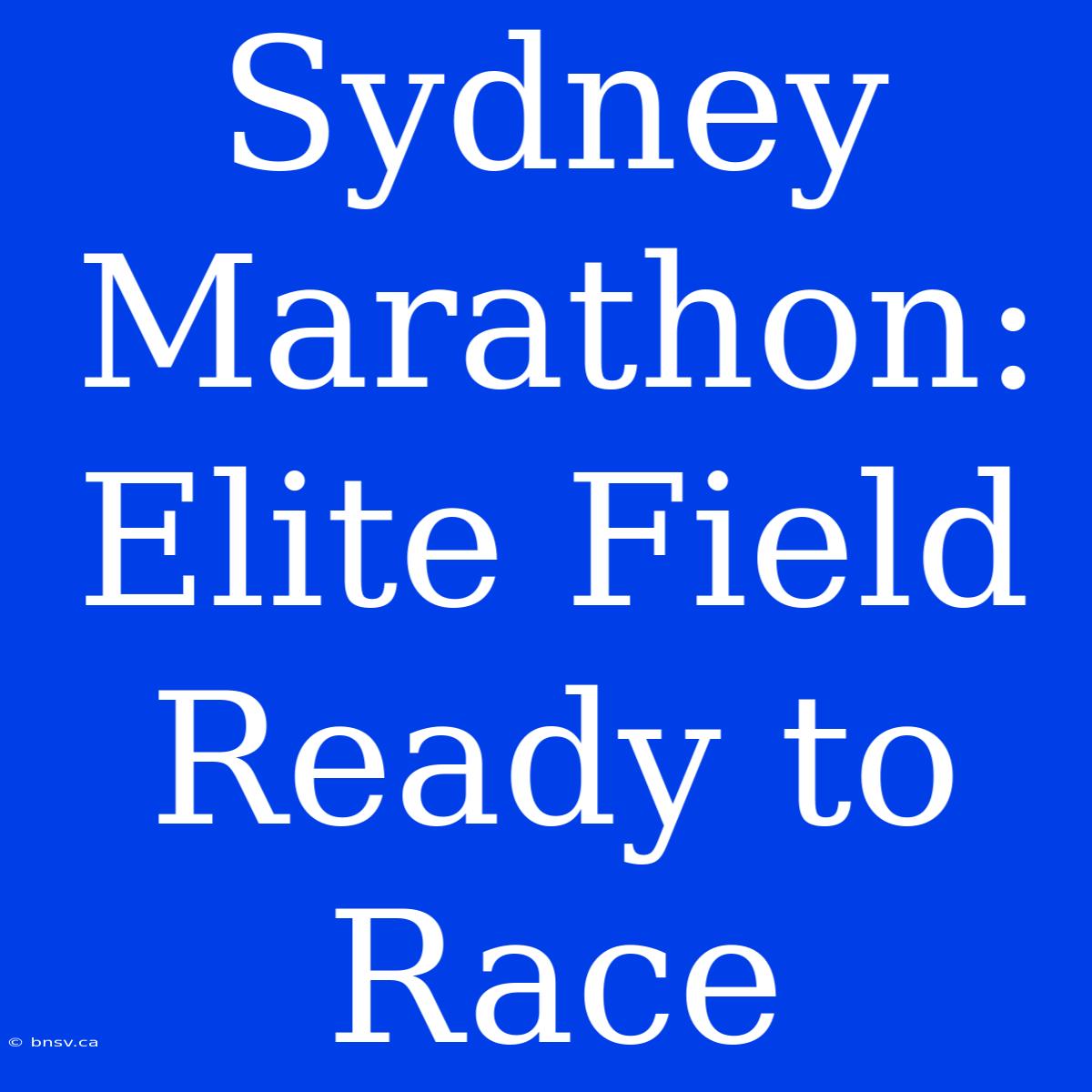 Sydney Marathon: Elite Field  Ready To Race