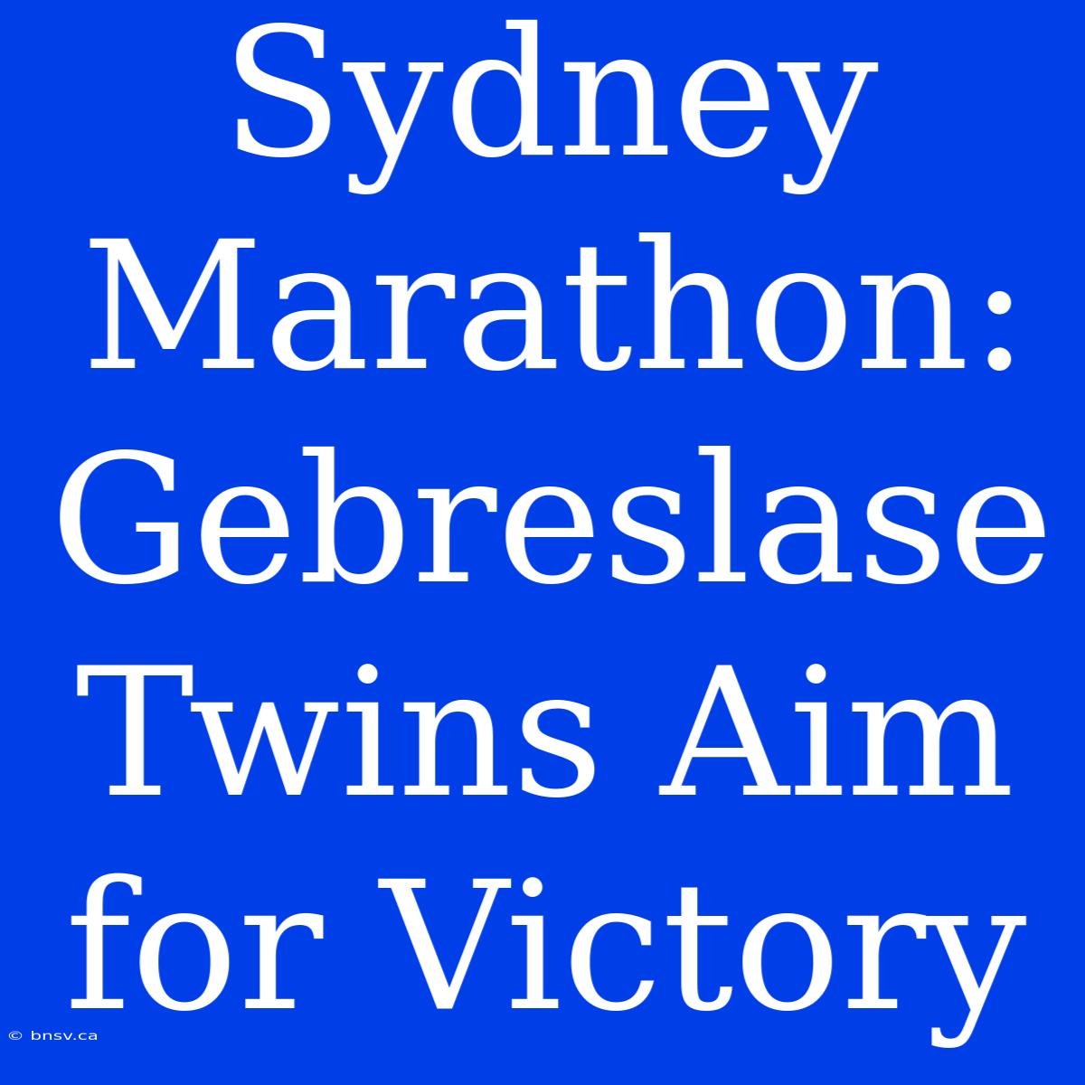 Sydney Marathon: Gebreslase Twins Aim For Victory