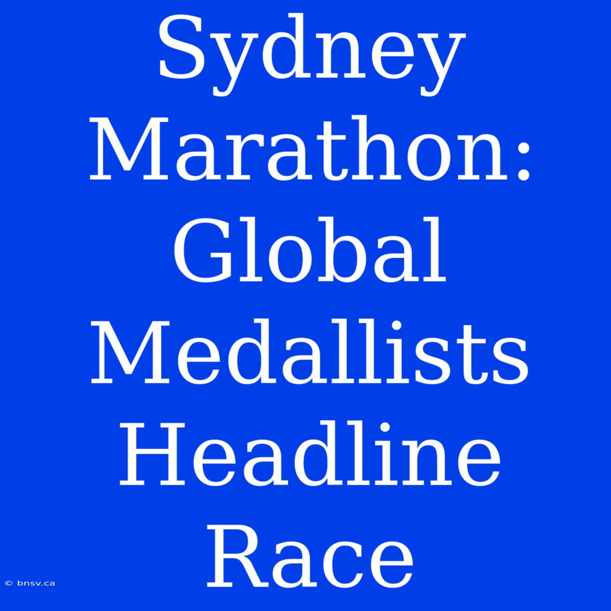 Sydney Marathon: Global Medallists Headline Race