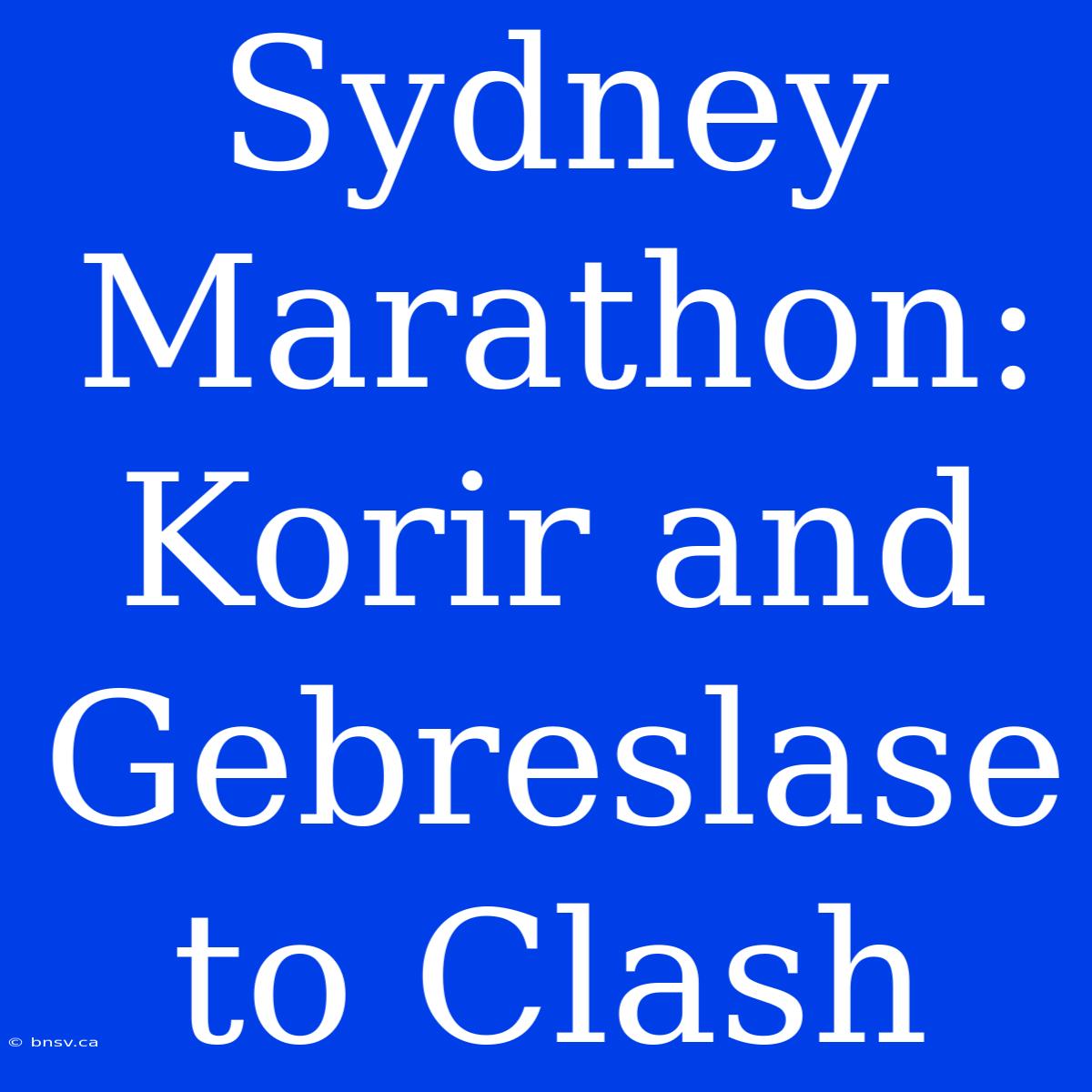 Sydney Marathon: Korir And Gebreslase To Clash