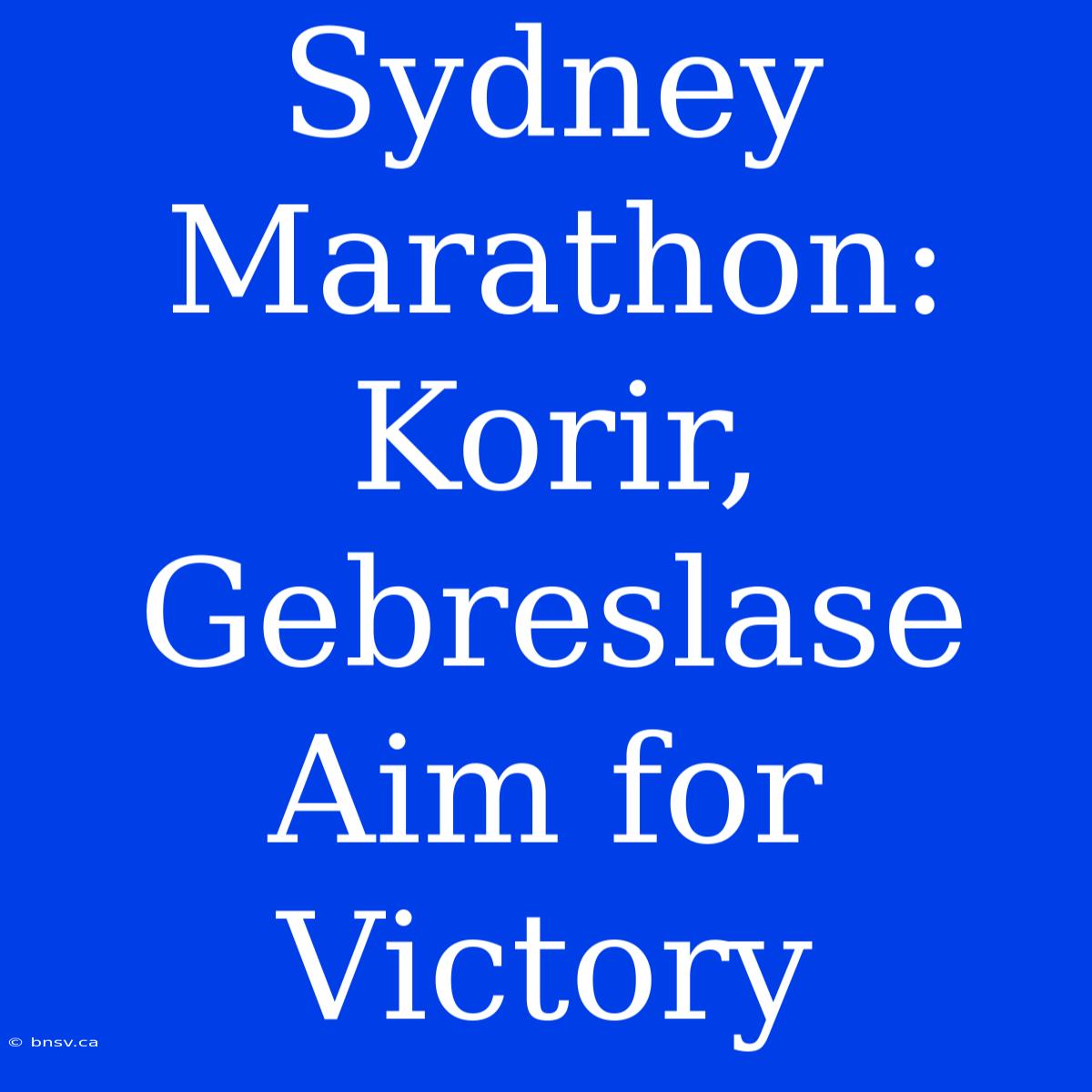 Sydney Marathon: Korir, Gebreslase Aim For Victory