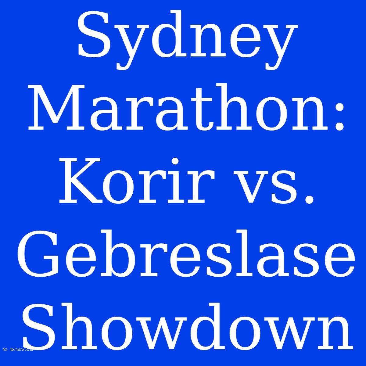 Sydney Marathon: Korir Vs. Gebreslase Showdown