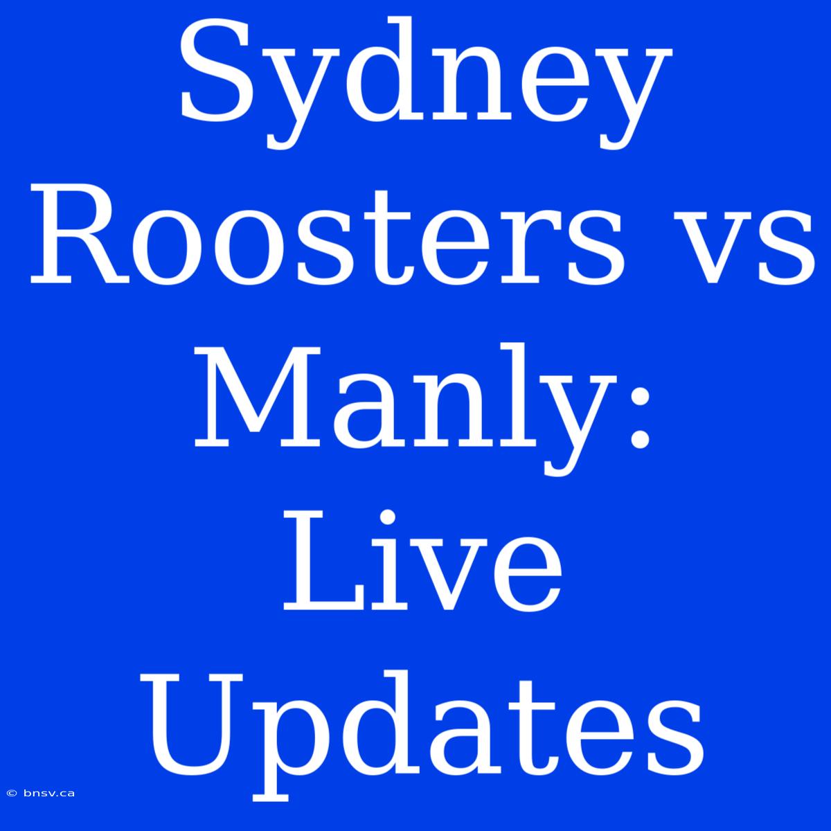 Sydney Roosters Vs Manly: Live Updates