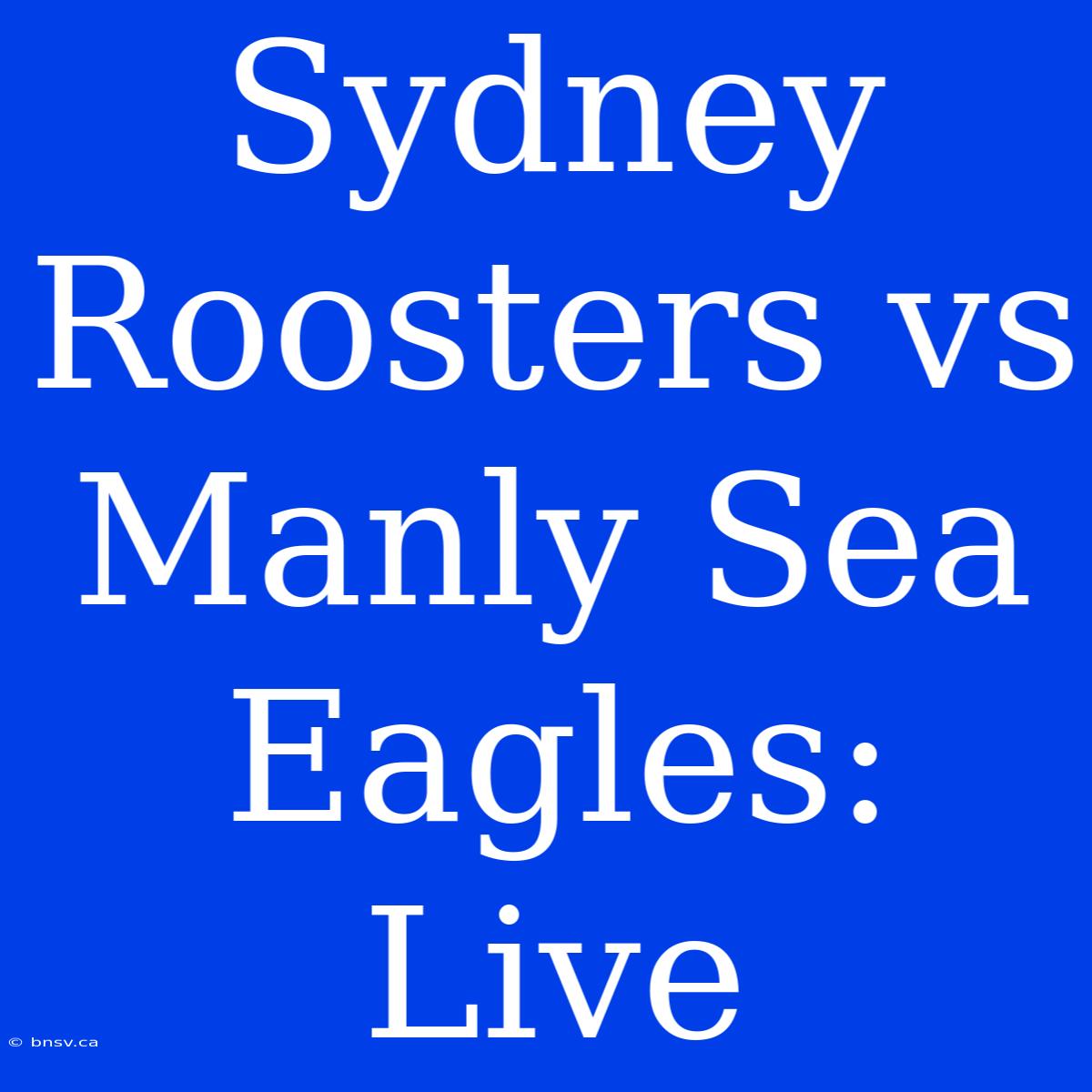 Sydney Roosters Vs Manly Sea Eagles: Live