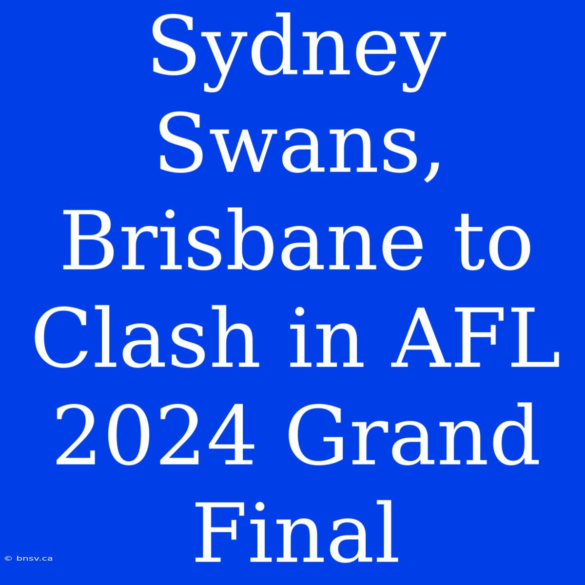 Sydney Swans, Brisbane To Clash In AFL 2024 Grand Final