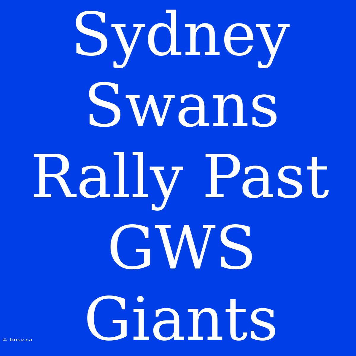 Sydney Swans Rally Past GWS Giants