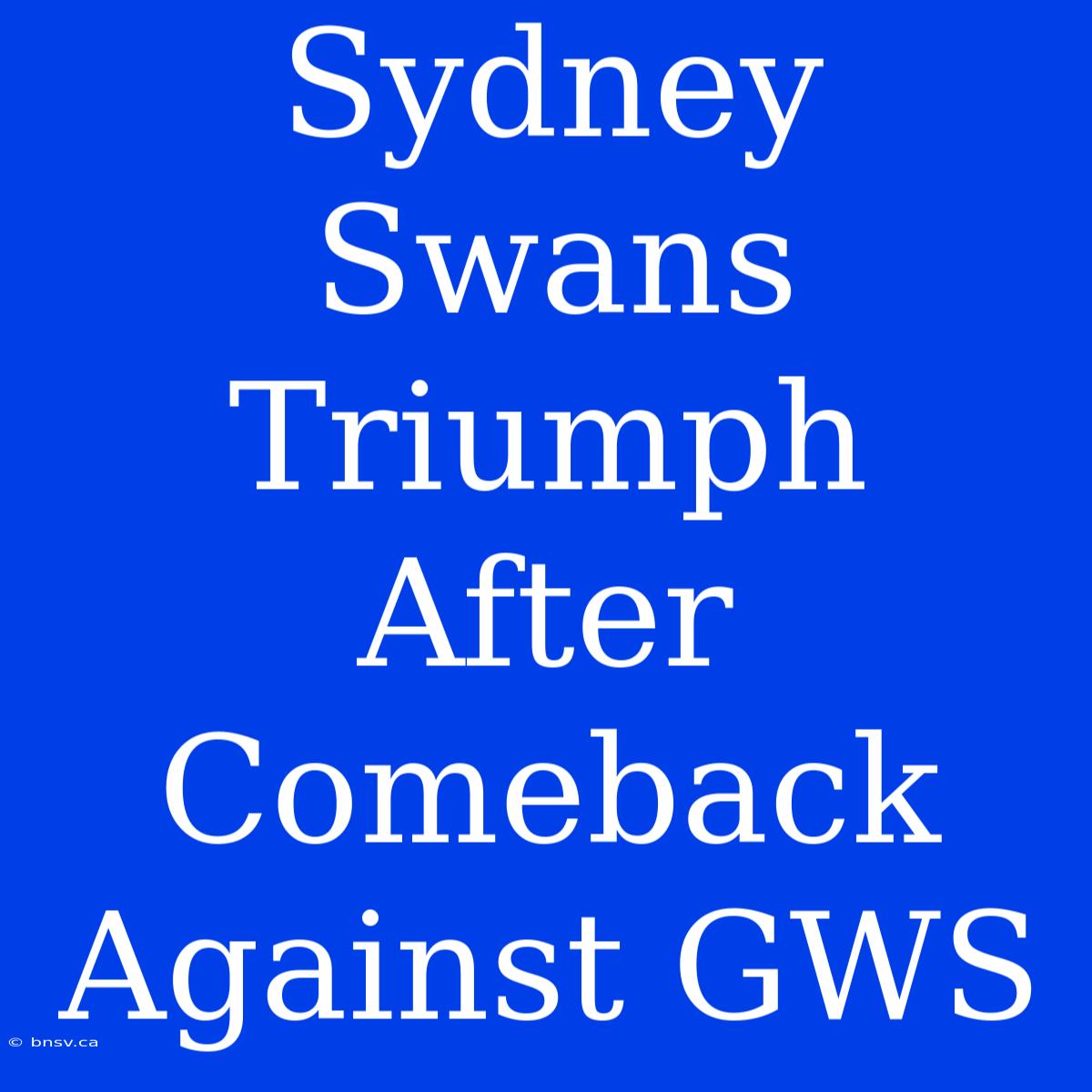 Sydney Swans Triumph After Comeback Against GWS