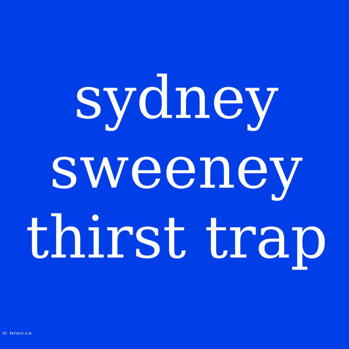 Sydney Sweeney Thirst Trap