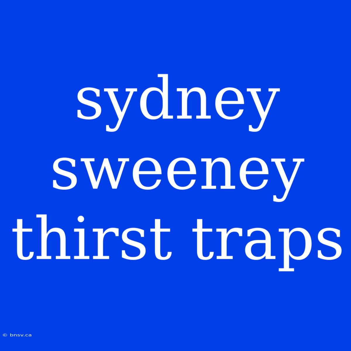 Sydney Sweeney Thirst Traps