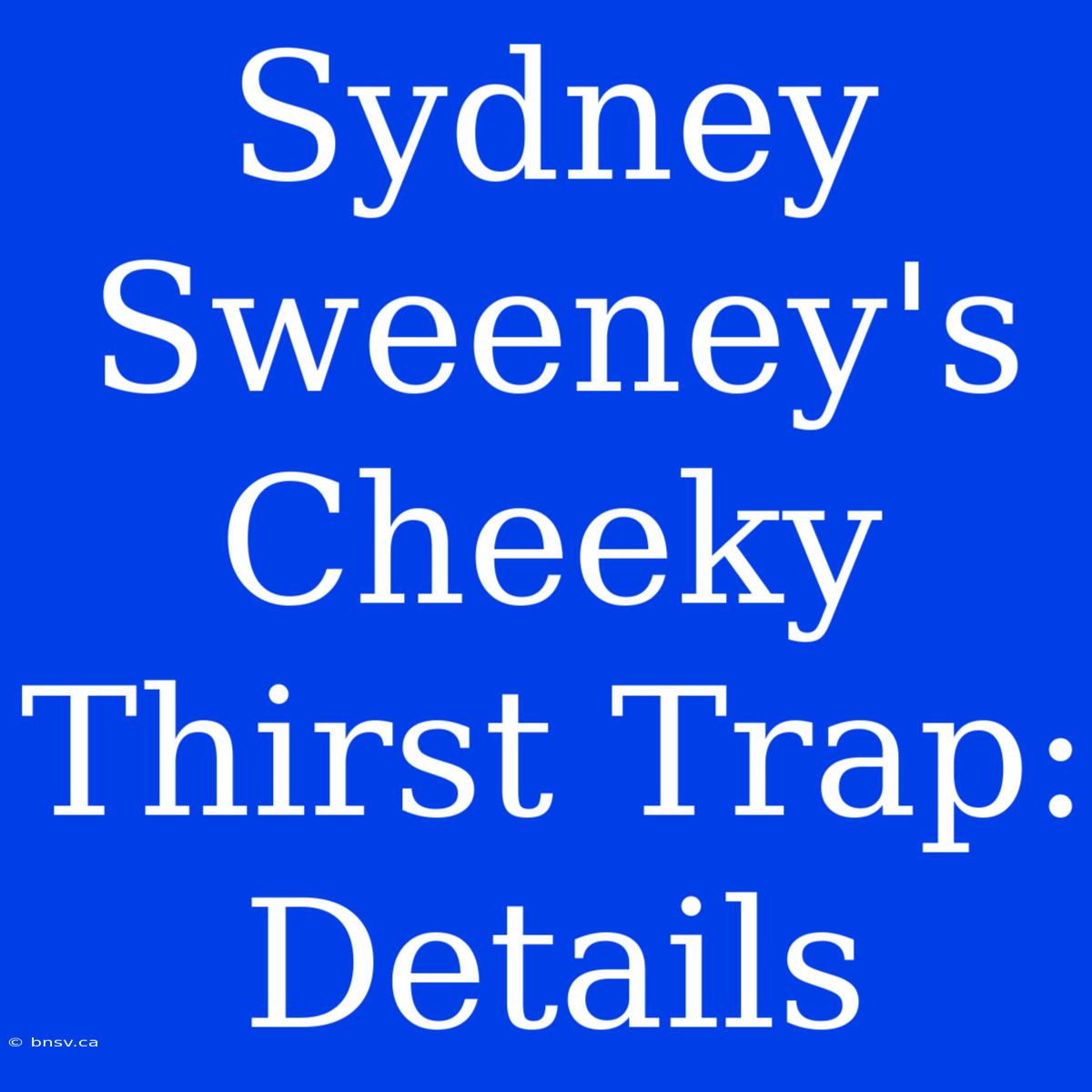 Sydney Sweeney's Cheeky Thirst Trap: Details