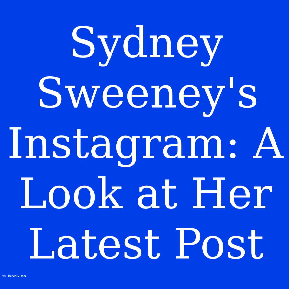 Sydney Sweeney's Instagram: A Look At Her Latest Post