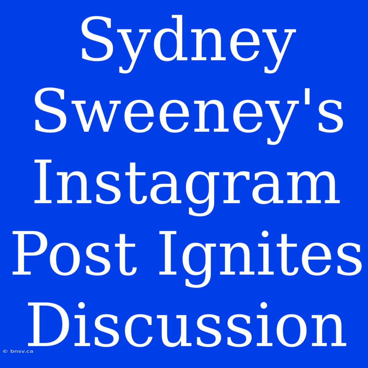 Sydney Sweeney's Instagram Post Ignites Discussion