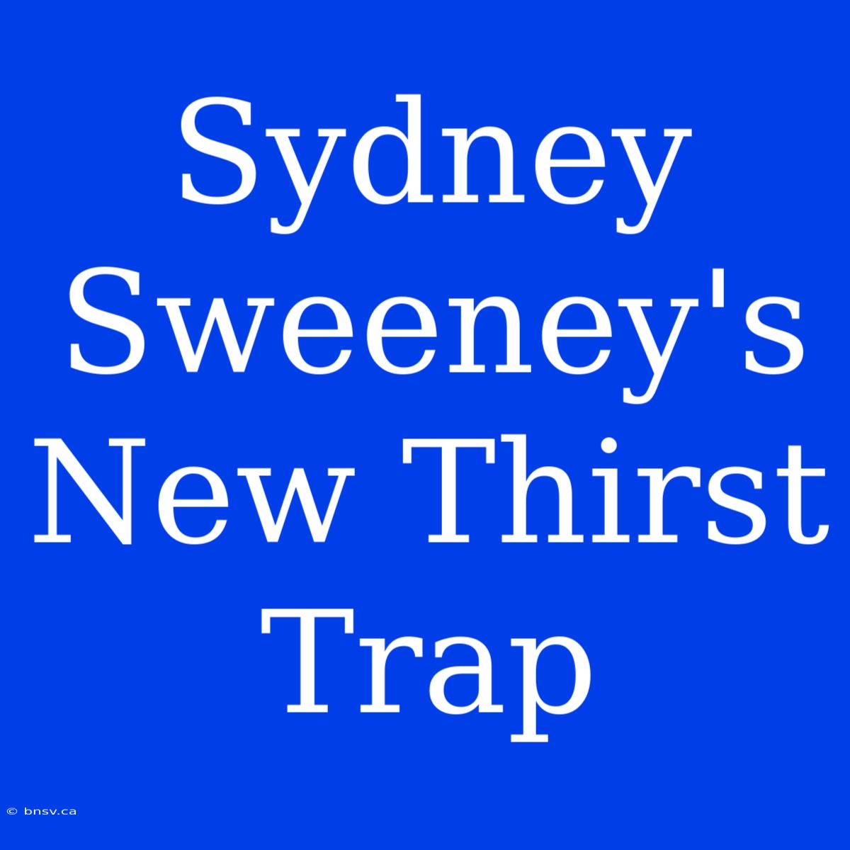 Sydney Sweeney's New Thirst Trap