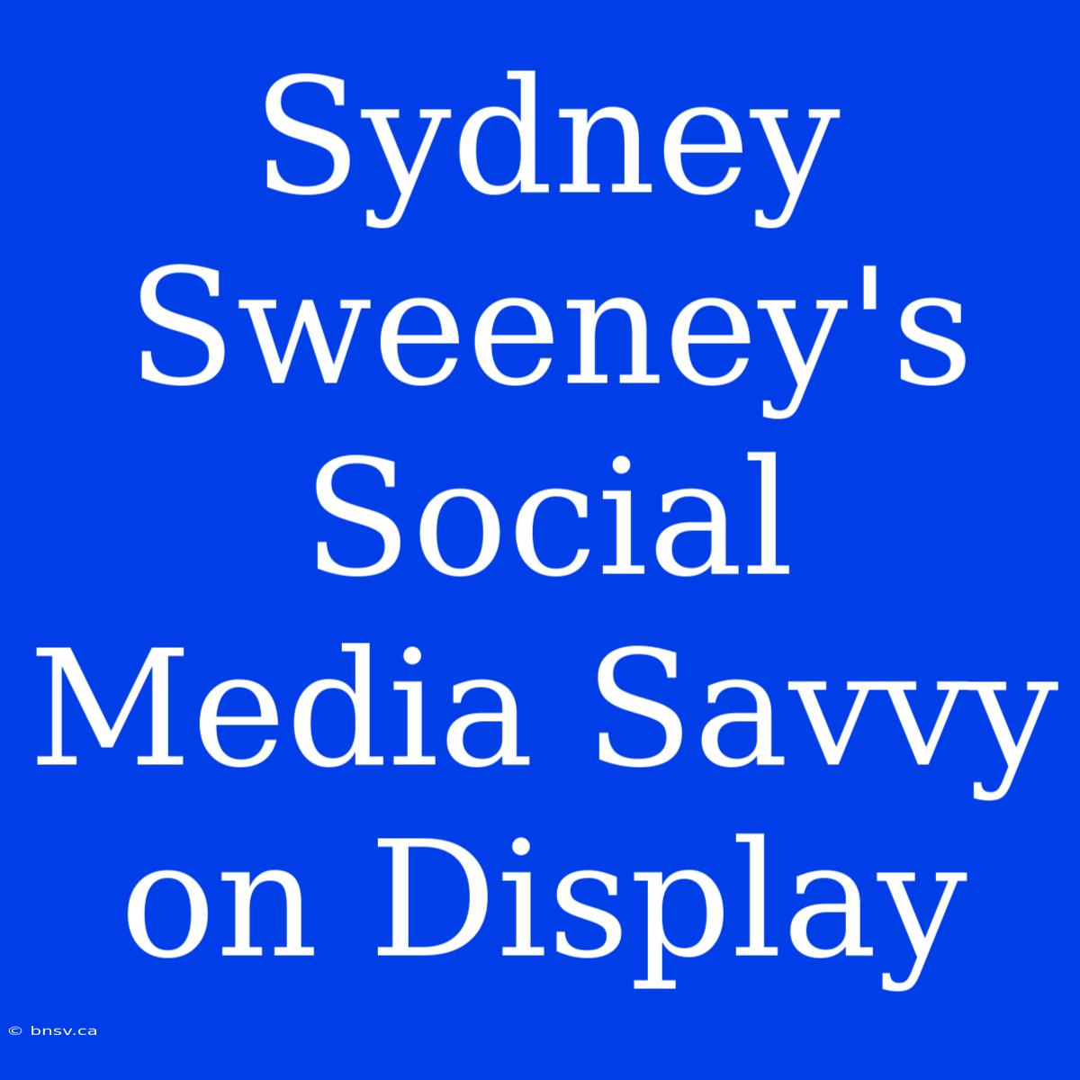 Sydney Sweeney's Social Media Savvy On Display