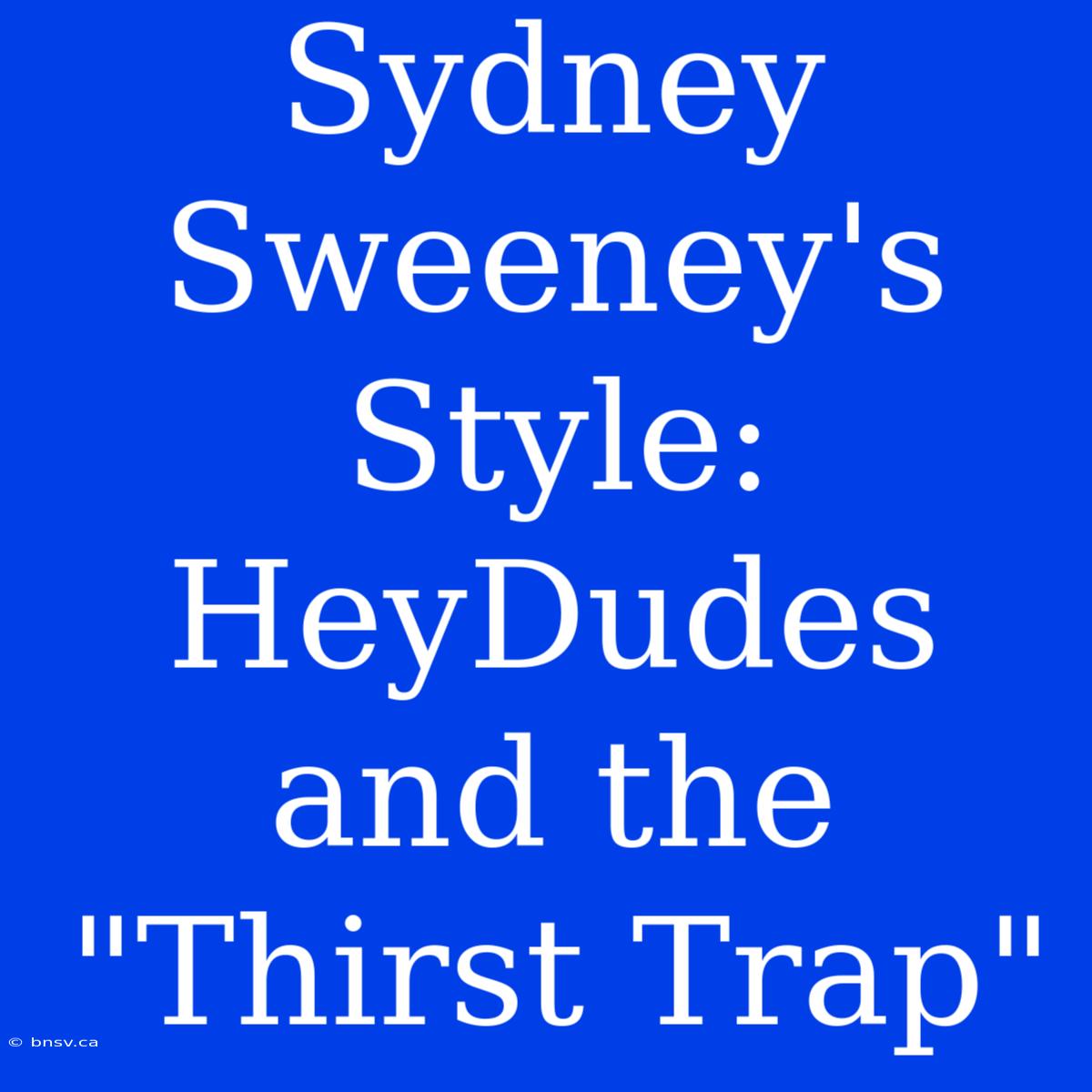 Sydney Sweeney's Style: HeyDudes And The 