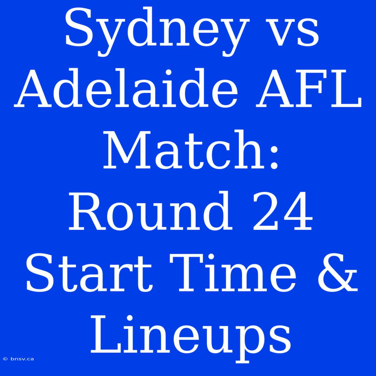 Sydney Vs Adelaide AFL Match: Round 24 Start Time & Lineups