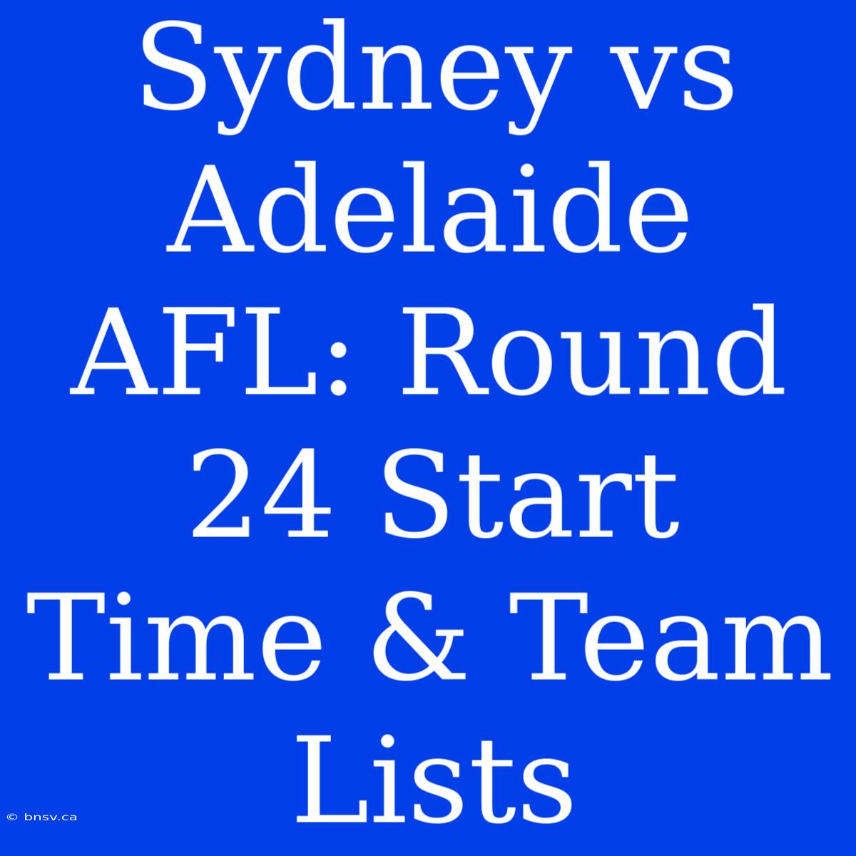 Sydney Vs Adelaide AFL: Round 24 Start Time & Team Lists