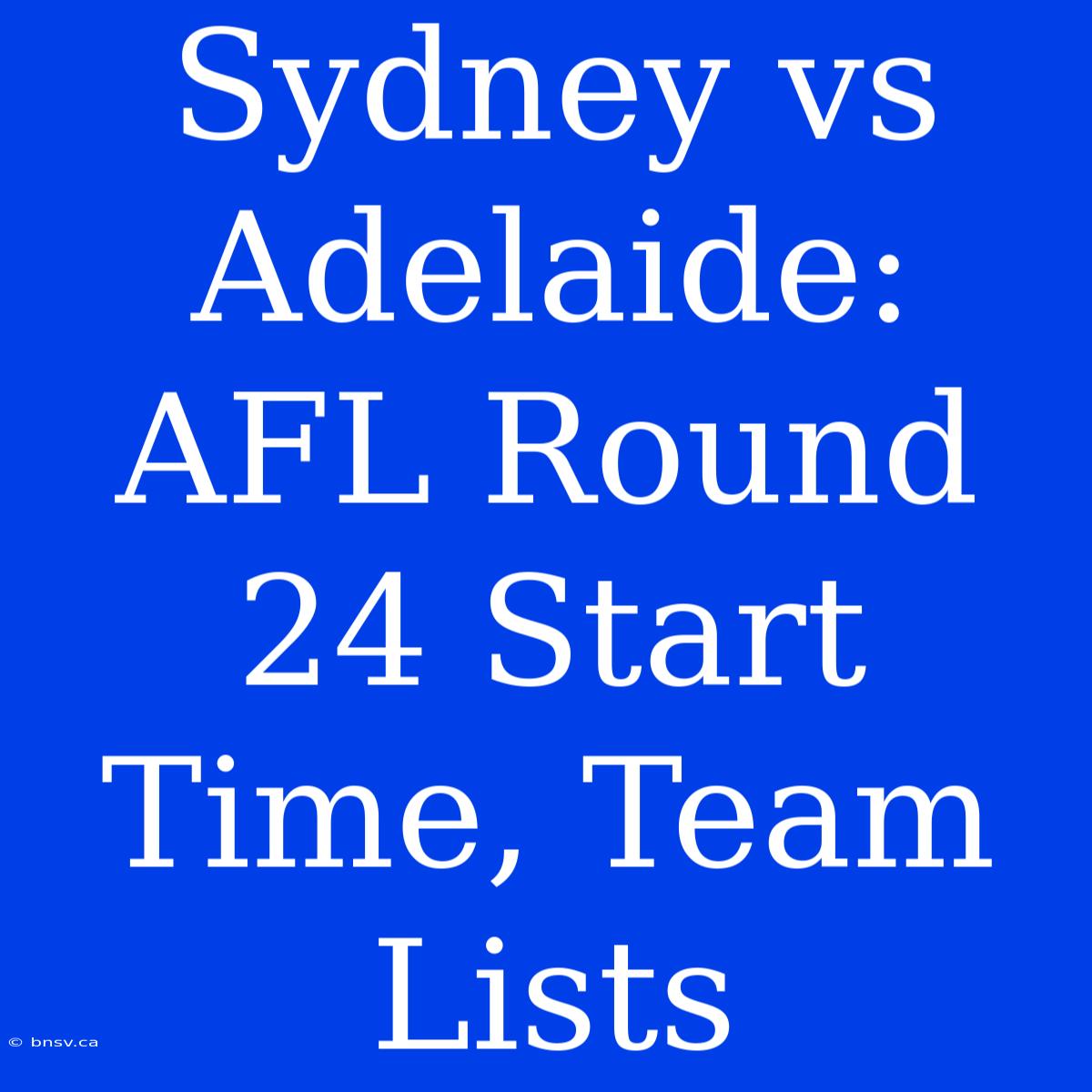 Sydney Vs Adelaide: AFL Round 24 Start Time, Team Lists