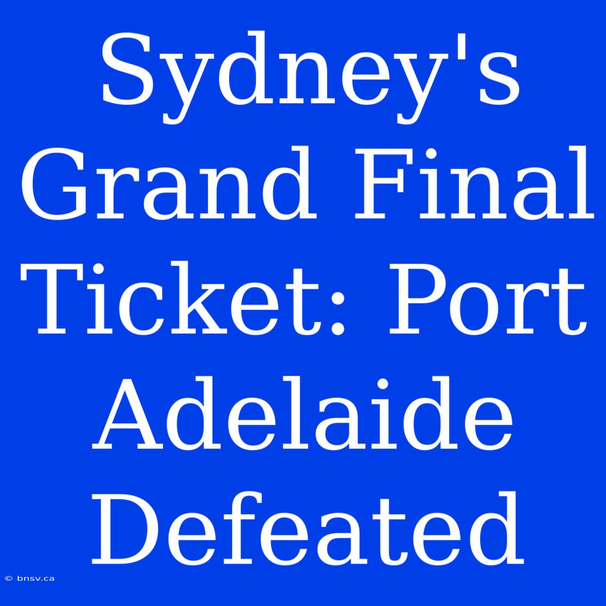 Sydney's Grand Final Ticket: Port Adelaide Defeated