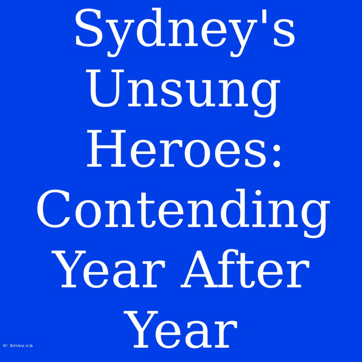 Sydney's Unsung Heroes: Contending Year After Year