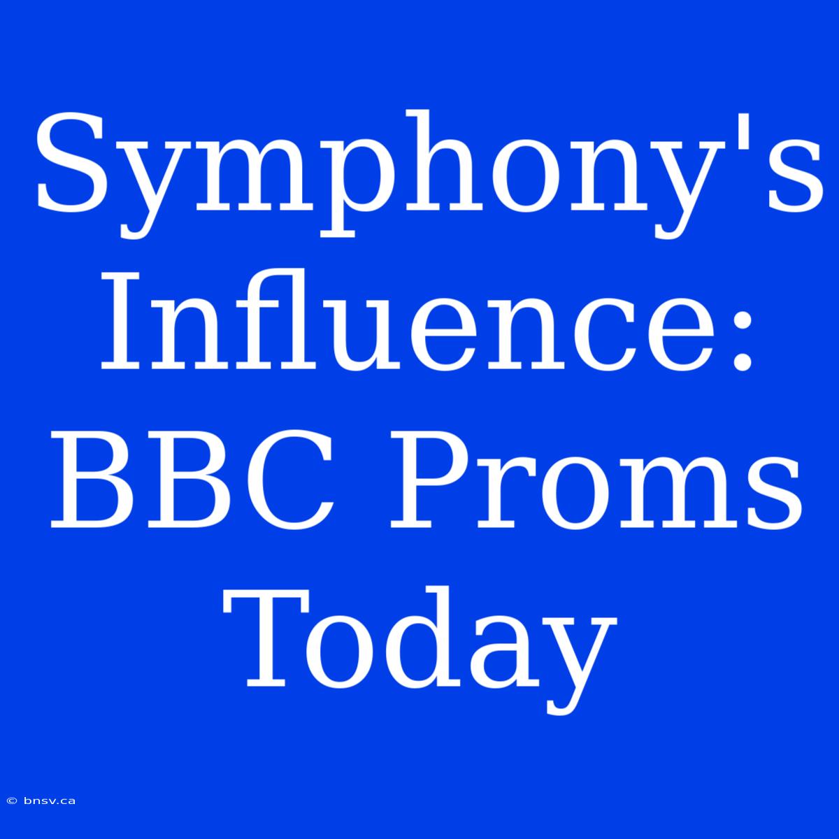 Symphony's Influence: BBC Proms Today