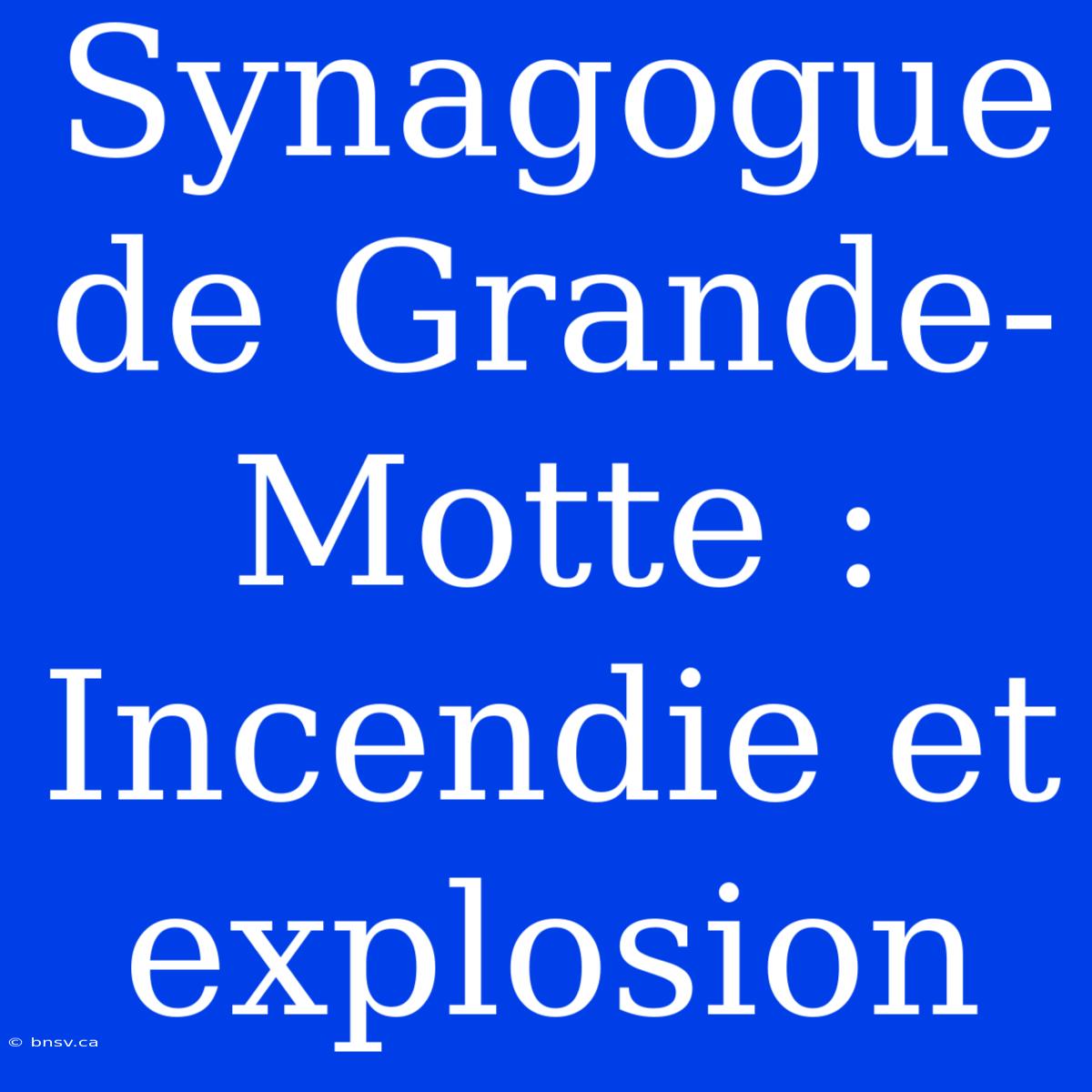 Synagogue De Grande-Motte : Incendie Et Explosion