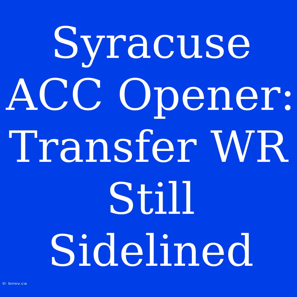 Syracuse ACC Opener: Transfer WR Still Sidelined