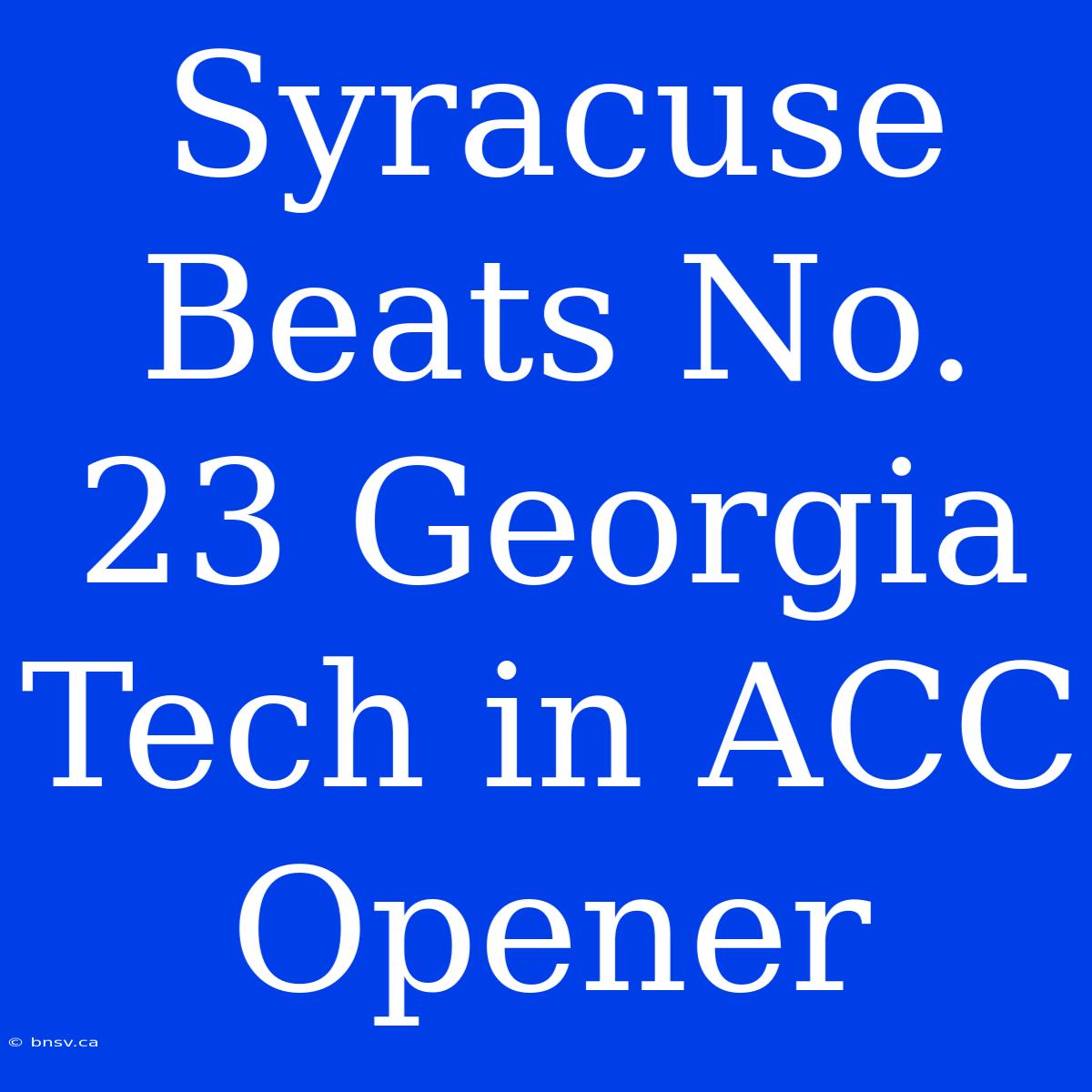 Syracuse Beats No. 23 Georgia Tech In ACC Opener