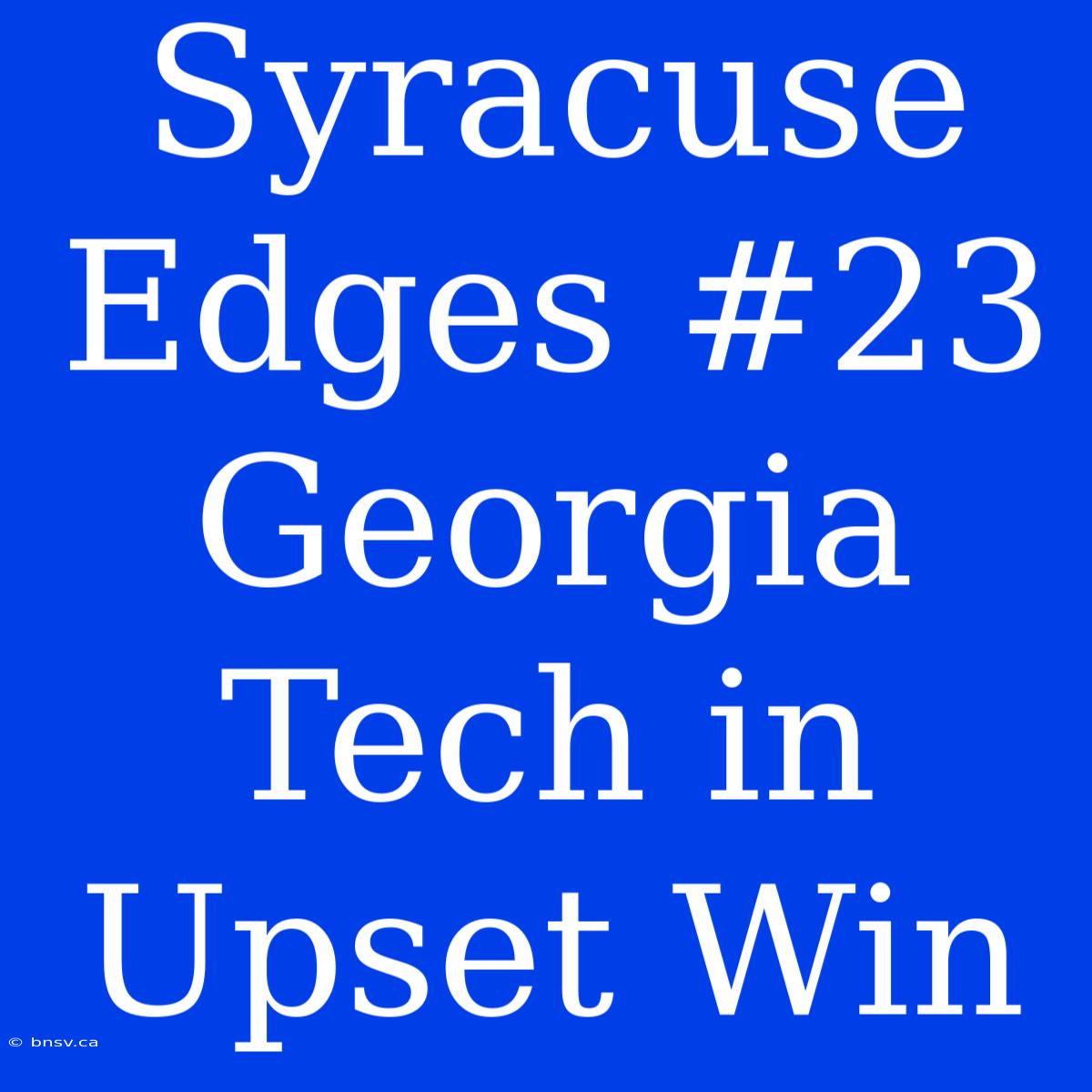 Syracuse Edges #23 Georgia Tech In Upset Win