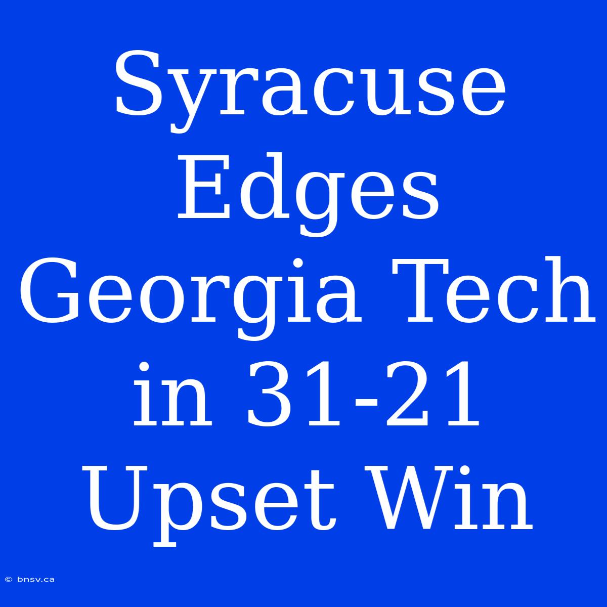 Syracuse Edges Georgia Tech In 31-21 Upset Win